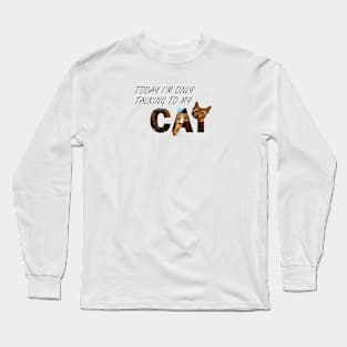 Today I'm only talking to my cat - Bengal cat oil painting word art Long Sleeve T-Shirt